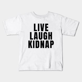 Live Laugh Kidnap Kids T-Shirt